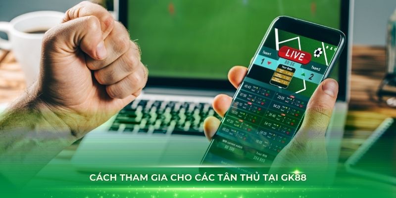 Cách tham gia cho các tân thủ tại GK88