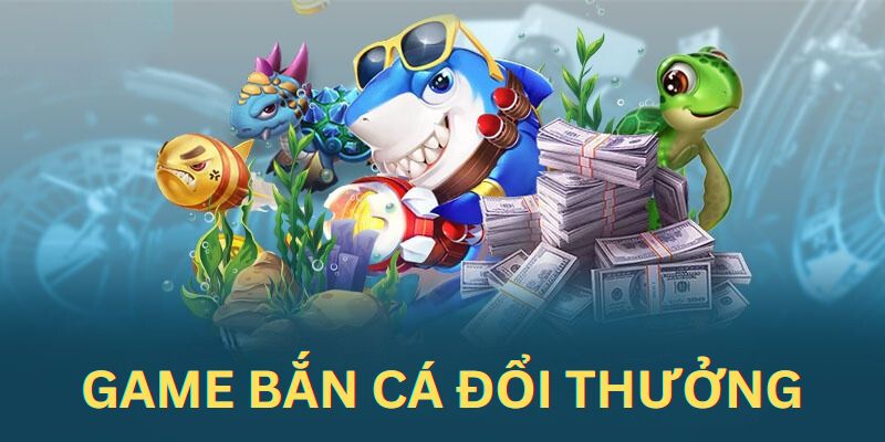 game bắn cá đổi thưởng