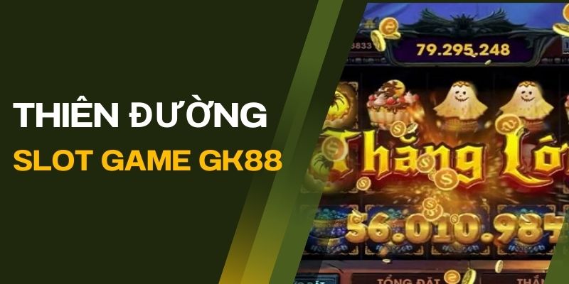 Nhà cái GK88 - Thiên đường slot game giúp bạn giàu to