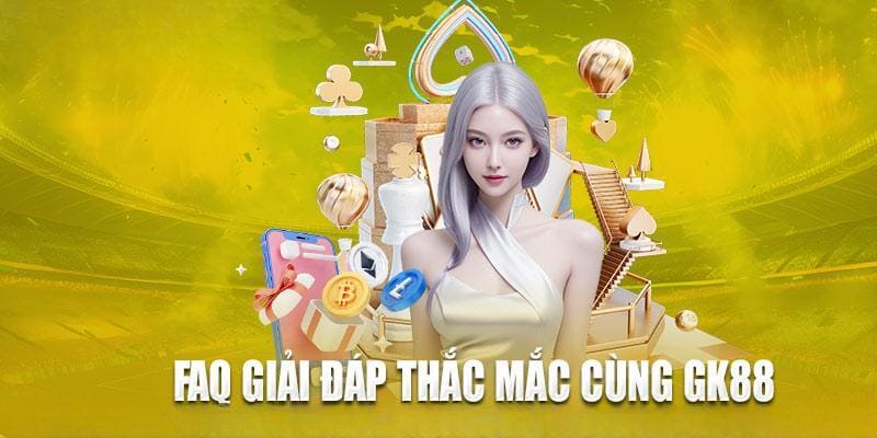 Giải đáp những thắc mắc của hội viên liên quan đến GK88