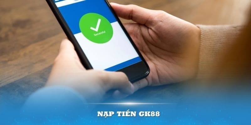 Nạp tiền tại GK88 không hề phức tạp